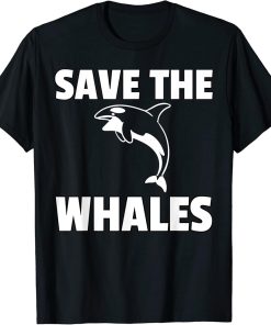 Save The Whales Orca Whale Gift Killer Whale T-Shirt